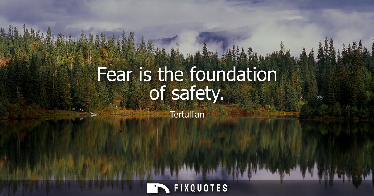 Fear is the foundation of safety