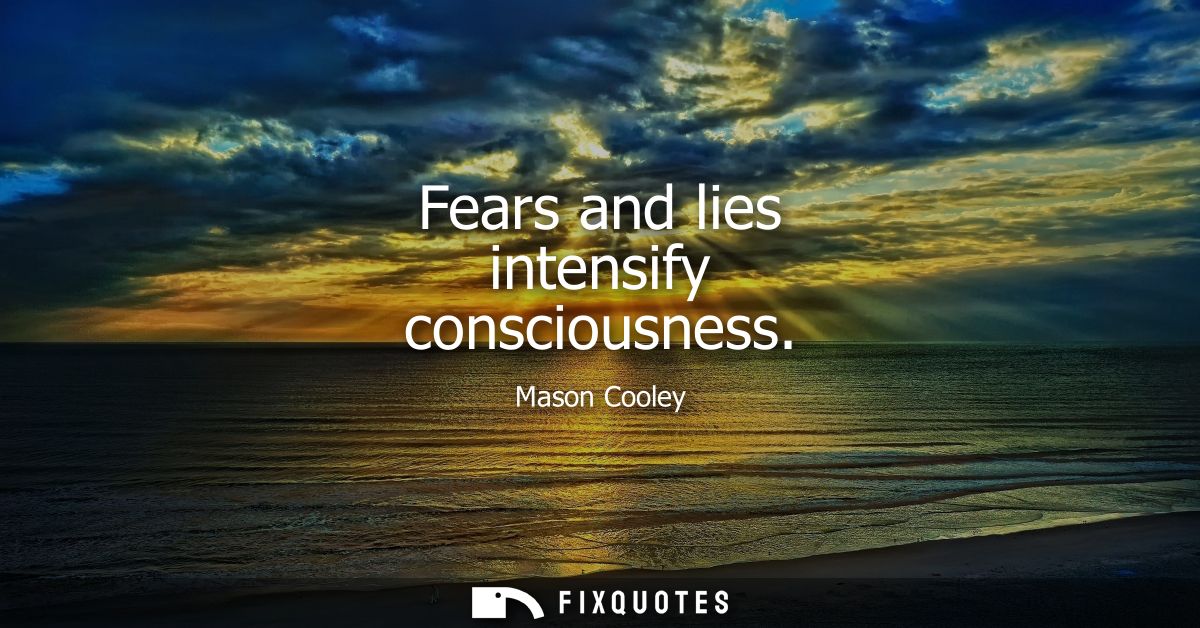 Fears and lies intensify consciousness
