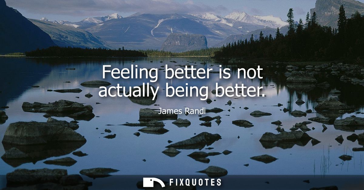 Feeling better is not actually being better