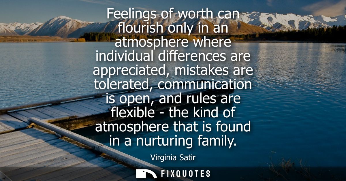 Feelings of worth can flourish only in an atmosphere where individual differences are appreciated, mistakes are tolerate