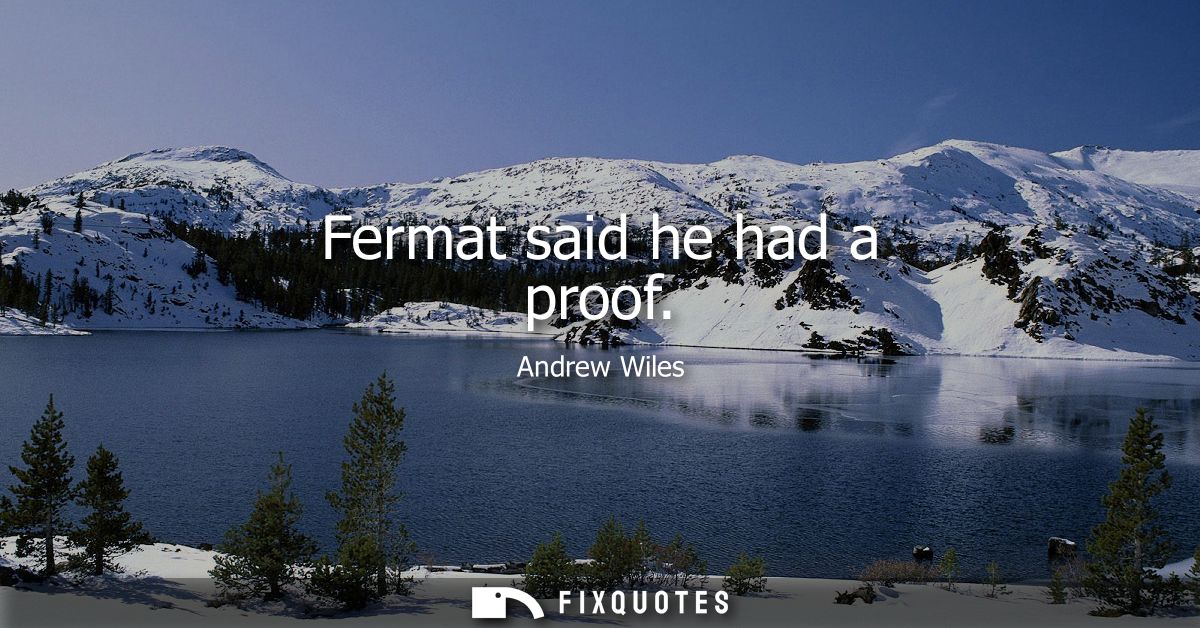 Fermat said he had a proof