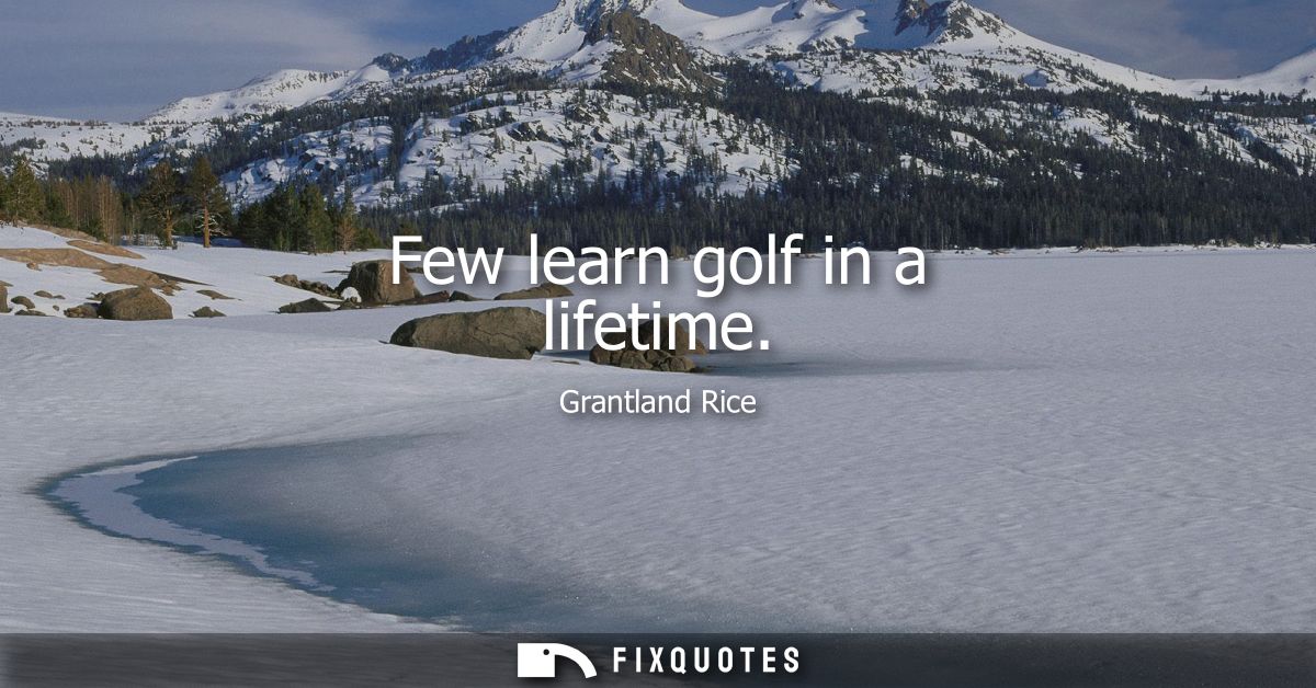 Few learn golf in a lifetime