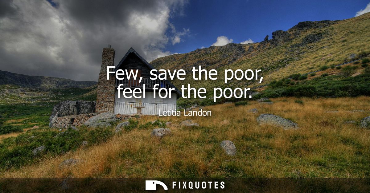 Few, save the poor, feel for the poor