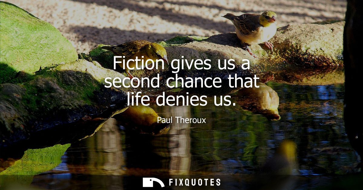 Fiction gives us a second chance that life denies us