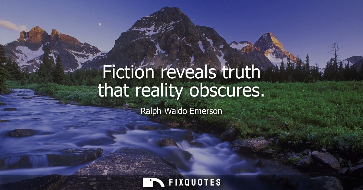Fiction reveals truth that reality obscures