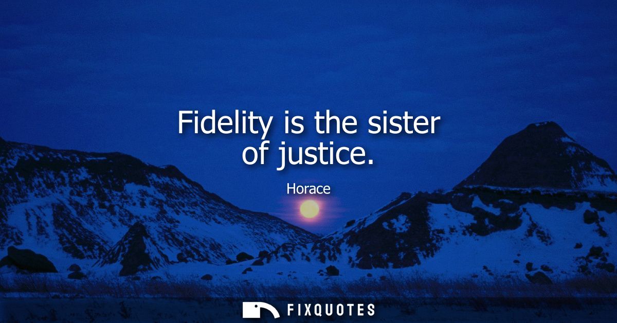 Fidelity is the sister of justice