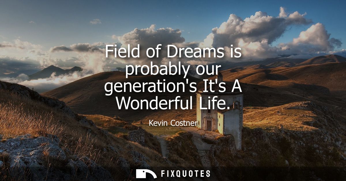 Field of Dreams is probably our generations Its A Wonderful Life