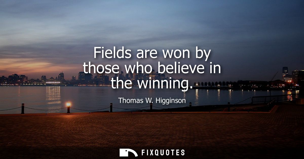 Fields are won by those who believe in the winning