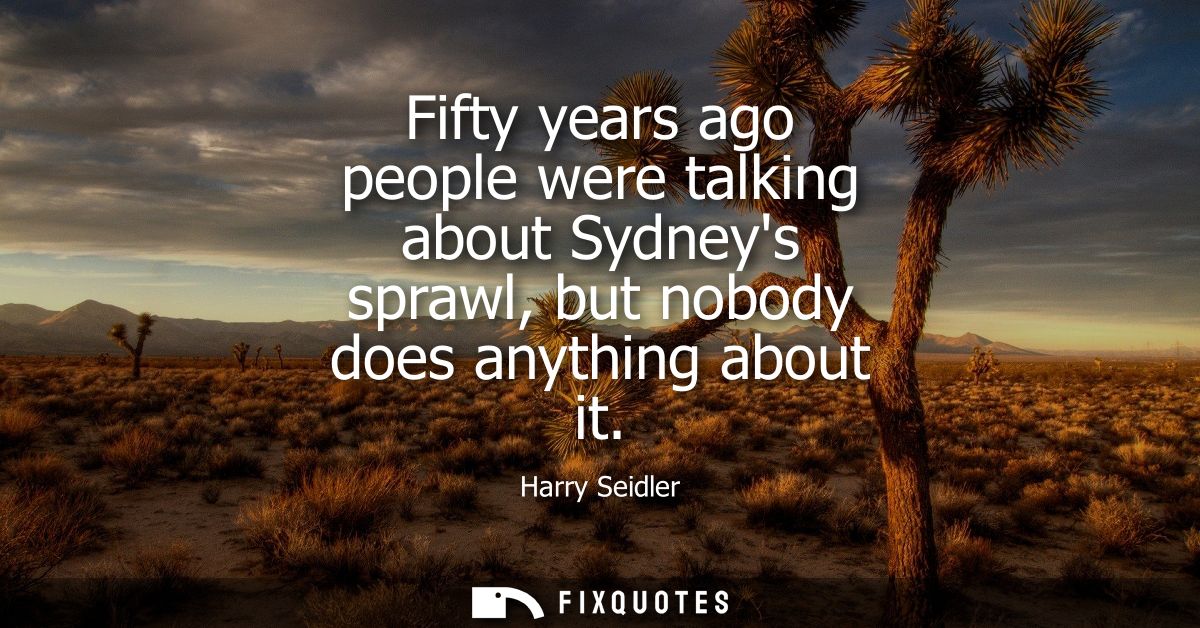 Fifty years ago people were talking about Sydneys sprawl, but nobody does anything about it