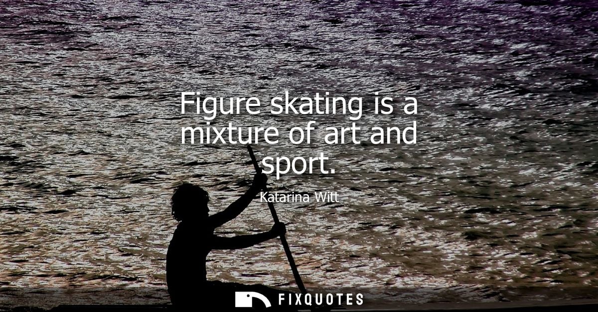 Figure skating is a mixture of art and sport