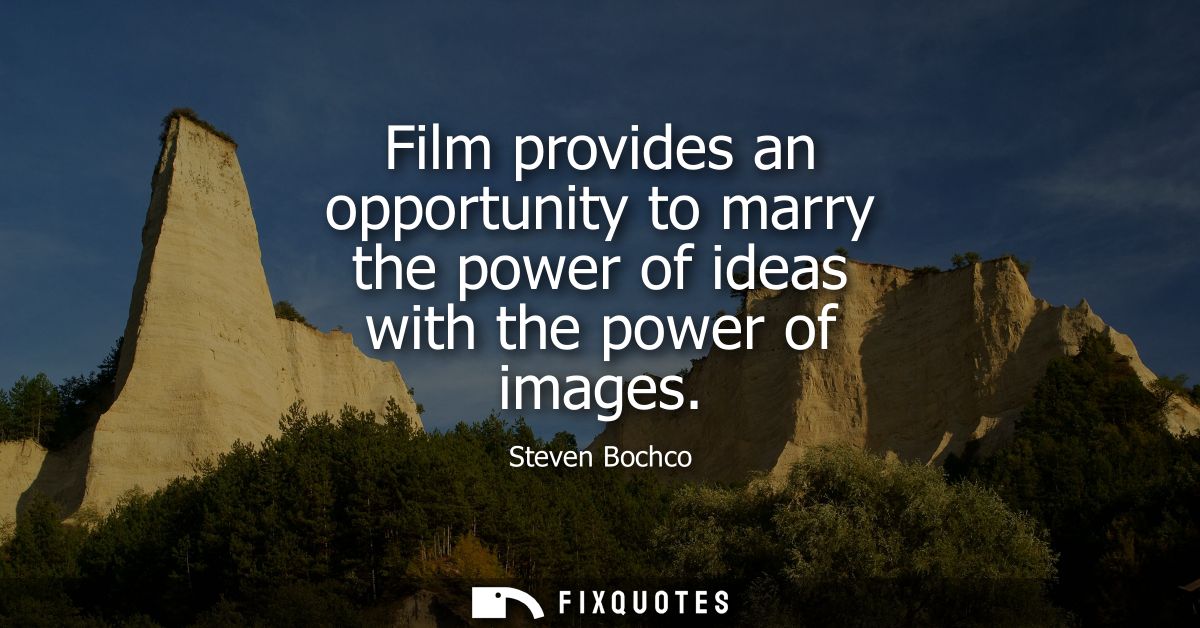Film provides an opportunity to marry the power of ideas with the power of images