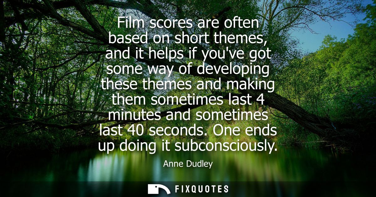 Film scores are often based on short themes, and it helps if youve got some way of developing these themes and making th