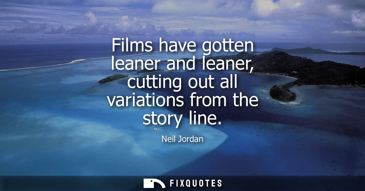 Films have gotten leaner and leaner, cutting out all variations from the story line