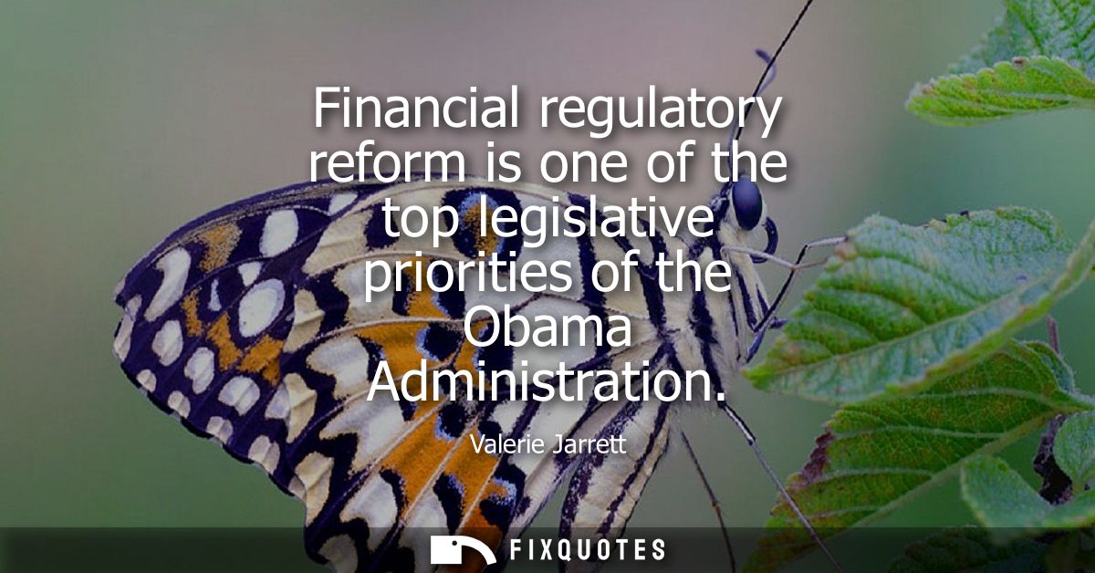 Financial regulatory reform is one of the top legislative priorities of the Obama Administration