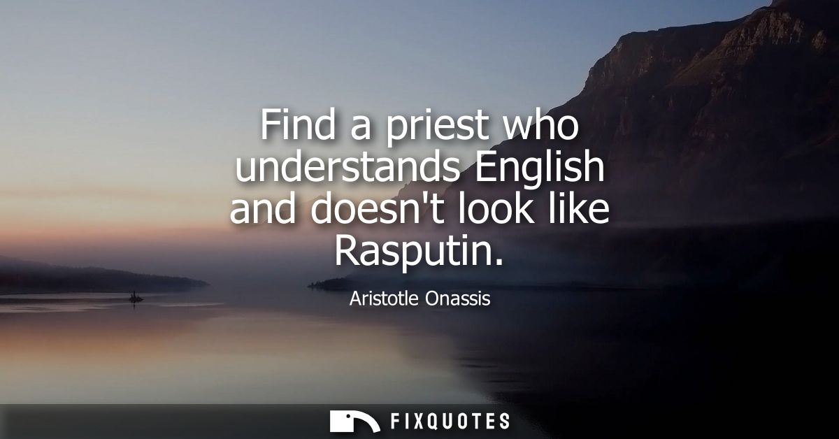 Find a priest who understands English and doesnt look like Rasputin