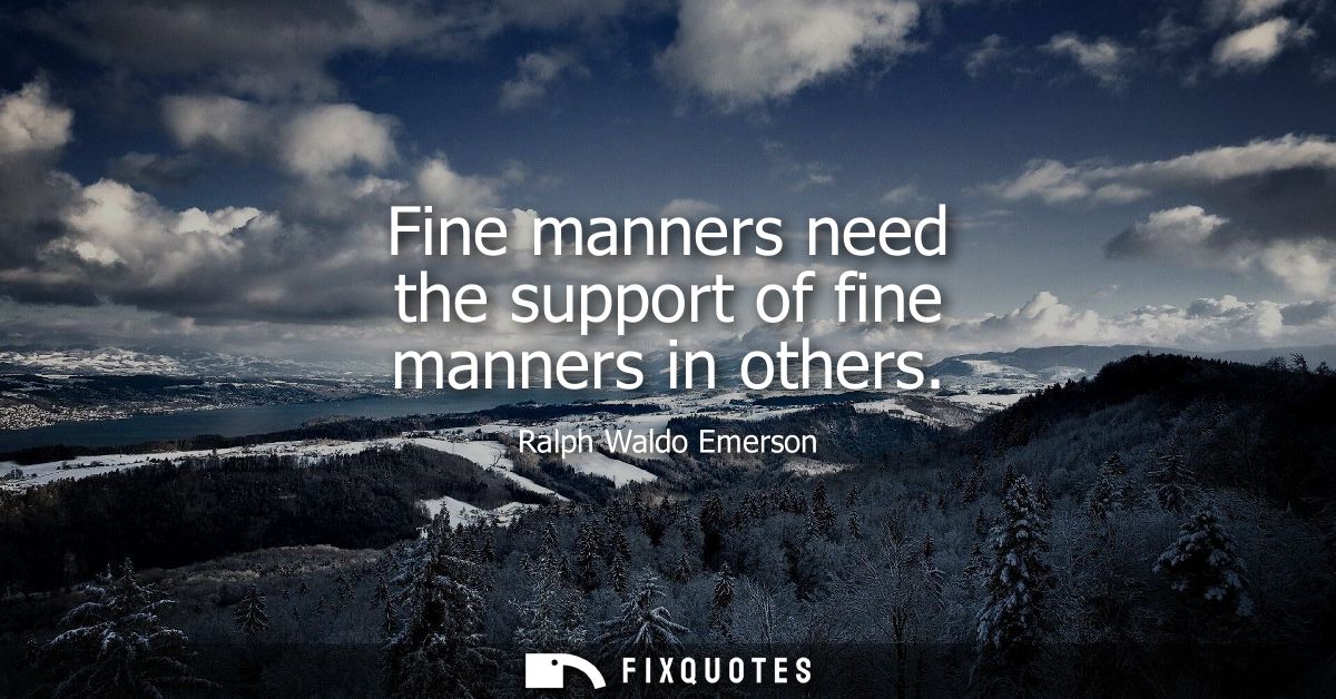 Fine manners need the support of fine manners in others