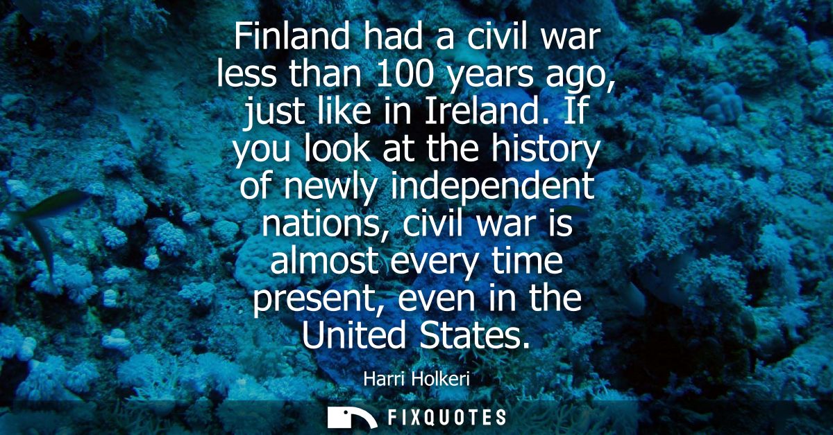Finland had a civil war less than 100 years ago, just like in Ireland. If you look at the history of newly independent n