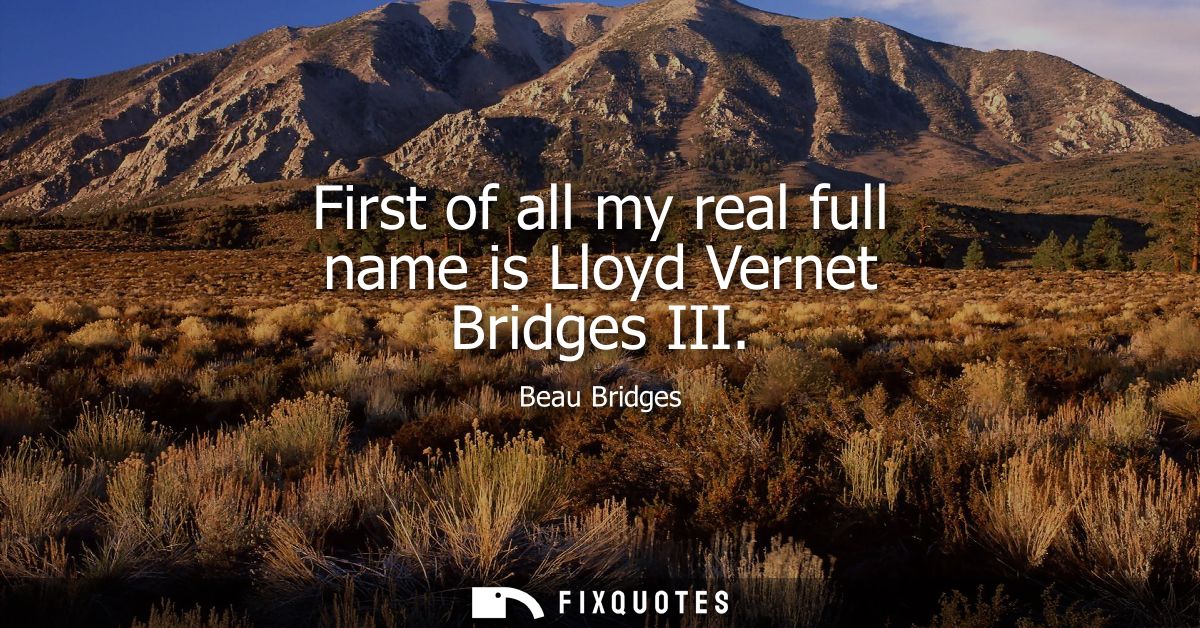 First of all my real full name is Lloyd Vernet Bridges III