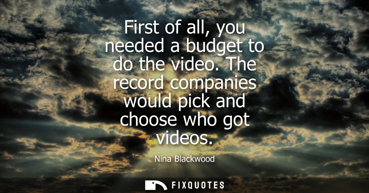 First of all, you needed a budget to do the video. The record companies would pick and choose who got videos