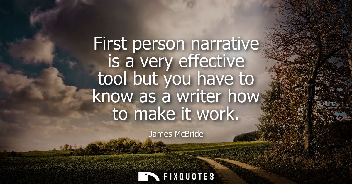 First person narrative is a very effective tool but you have to know as a writer how to make it work
