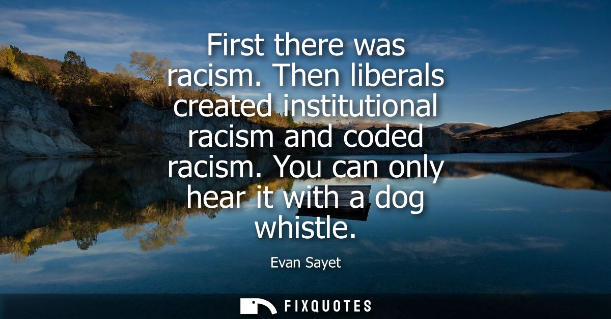 First there was racism. Then liberals created institutional racism and coded racism. You can only hear it with a dog whi