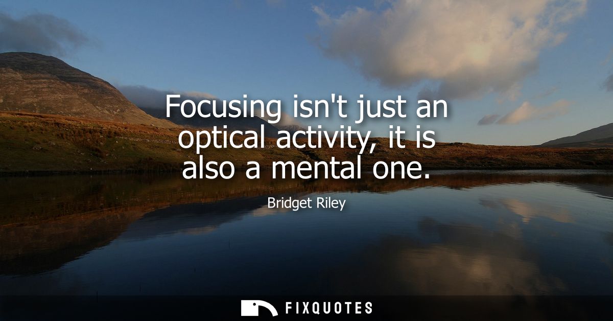 Focusing isnt just an optical activity, it is also a mental one