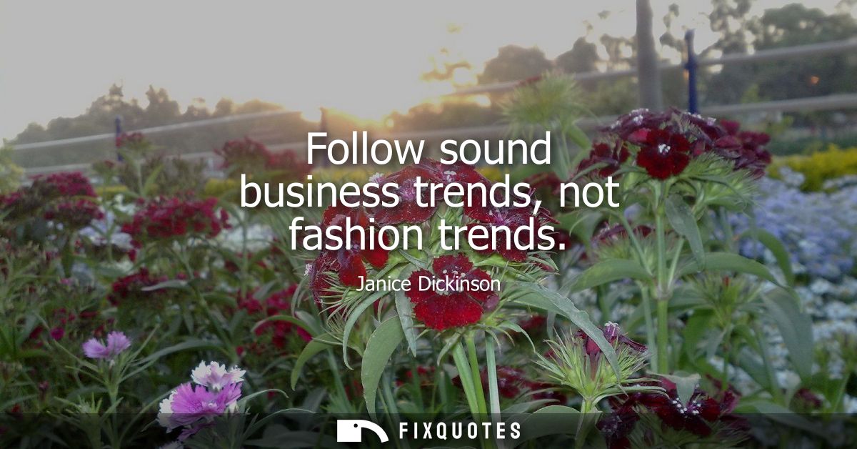 Follow sound business trends, not fashion trends
