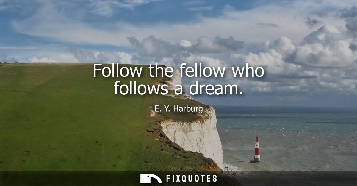 Follow the fellow who follows a dream