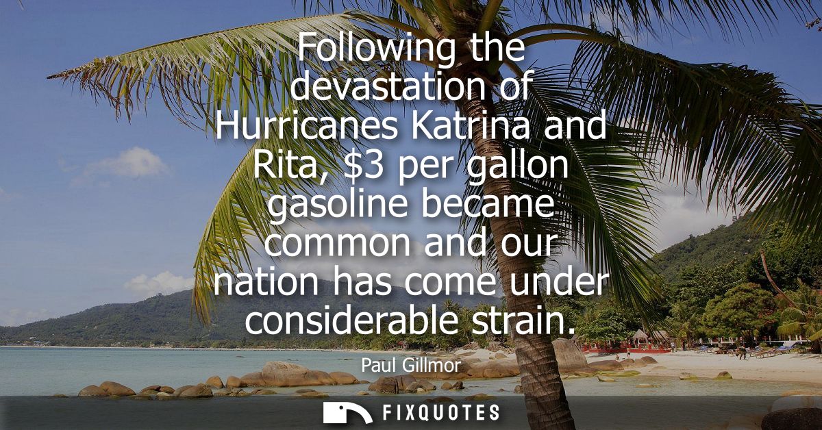 Following the devastation of Hurricanes Katrina and Rita, 3 per gallon gasoline became common and our nation has come un