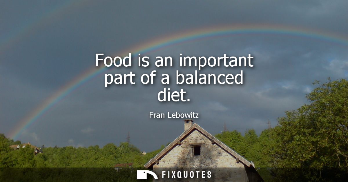 Food is an important part of a balanced diet