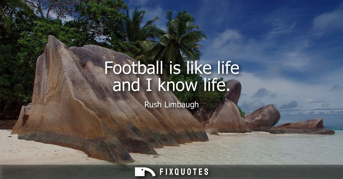 Football is like life and I know life