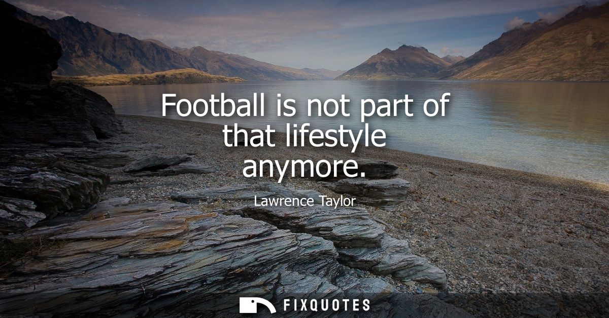 Football is not part of that lifestyle anymore