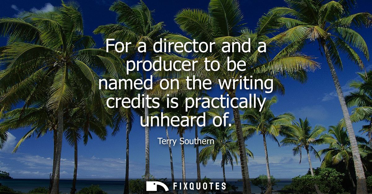 For a director and a producer to be named on the writing credits is practically unheard of