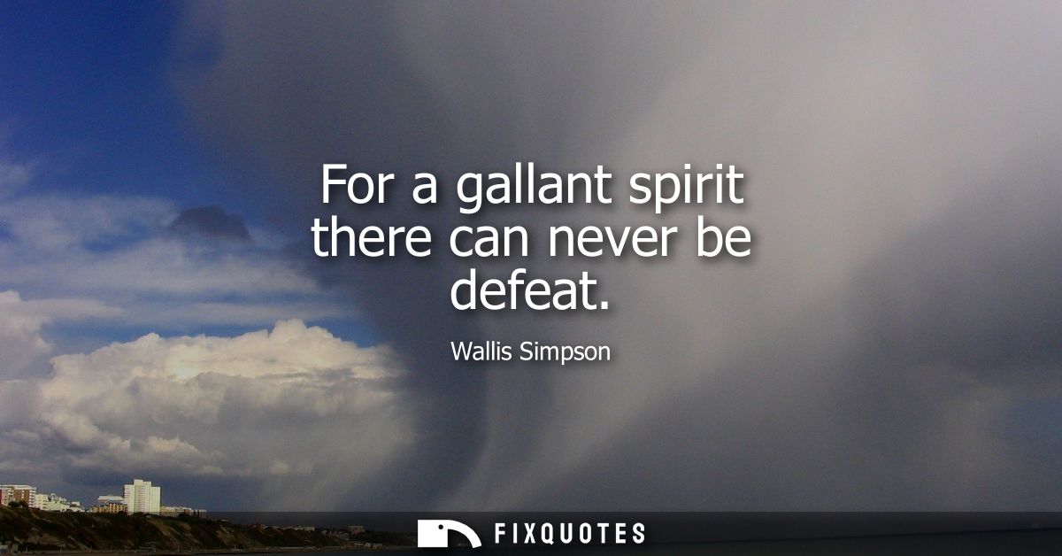For a gallant spirit there can never be defeat