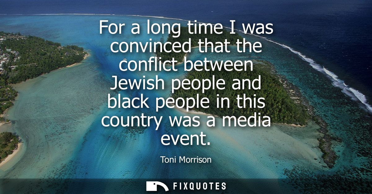 For a long time I was convinced that the conflict between Jewish people and black people in this country was a media eve