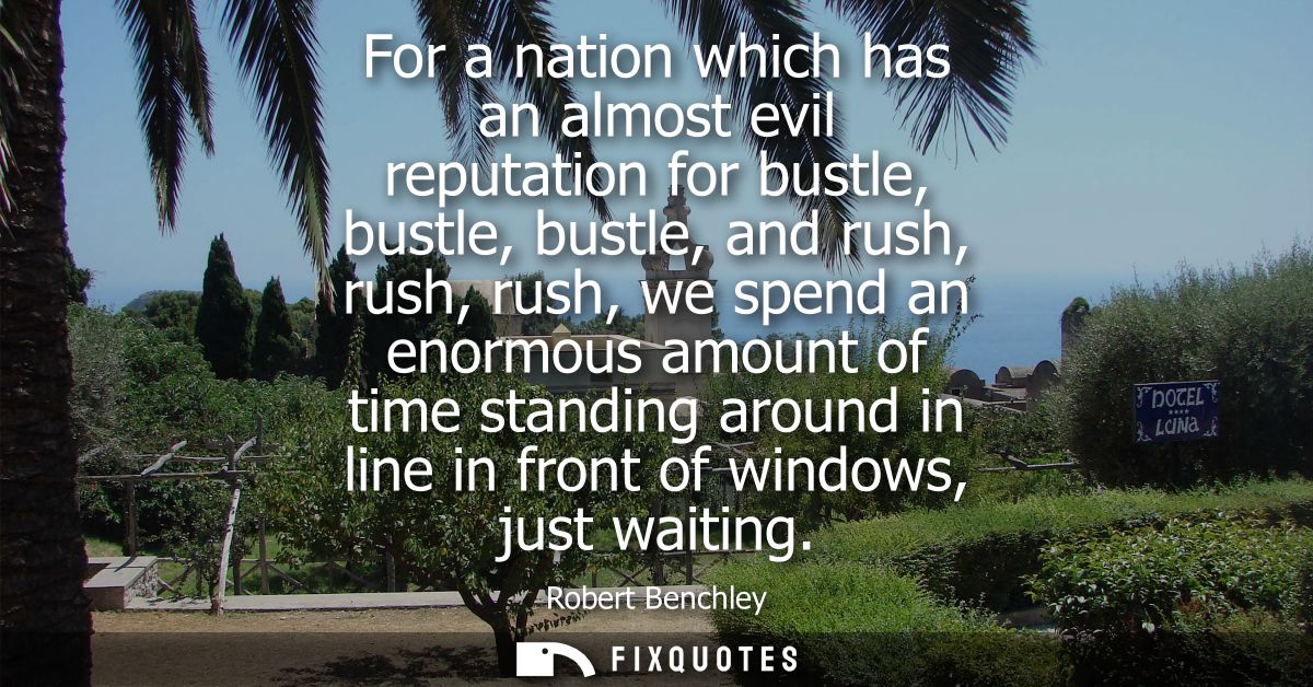 For a nation which has an almost evil reputation for bustle, bustle, bustle, and rush, rush, rush, we spend an enormous 