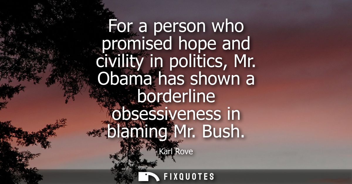 For a person who promised hope and civility in politics, Mr. Obama has shown a borderline obsessiveness in blaming Mr. B