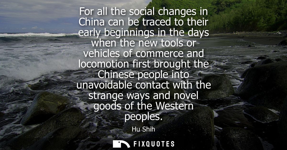 For all the social changes in China can be traced to their early beginnings in the days when the new tools or vehicles o
