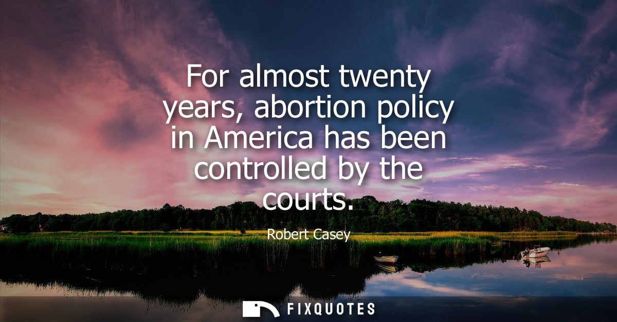 For almost twenty years, abortion policy in America has been controlled by the courts