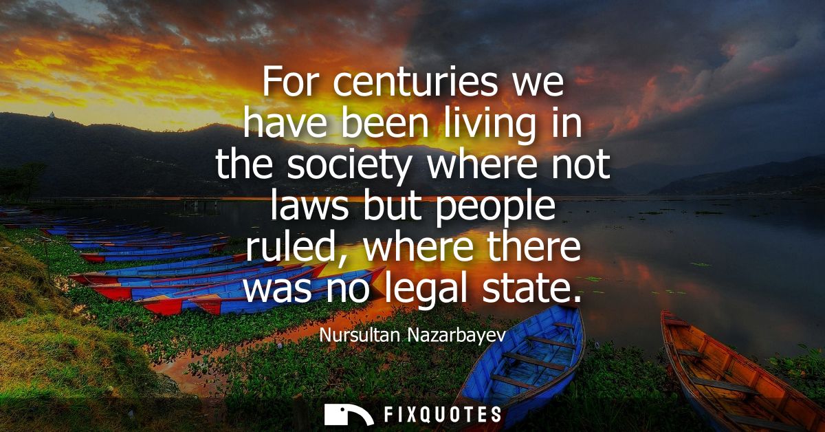 For centuries we have been living in the society where not laws but people ruled, where there was no legal state
