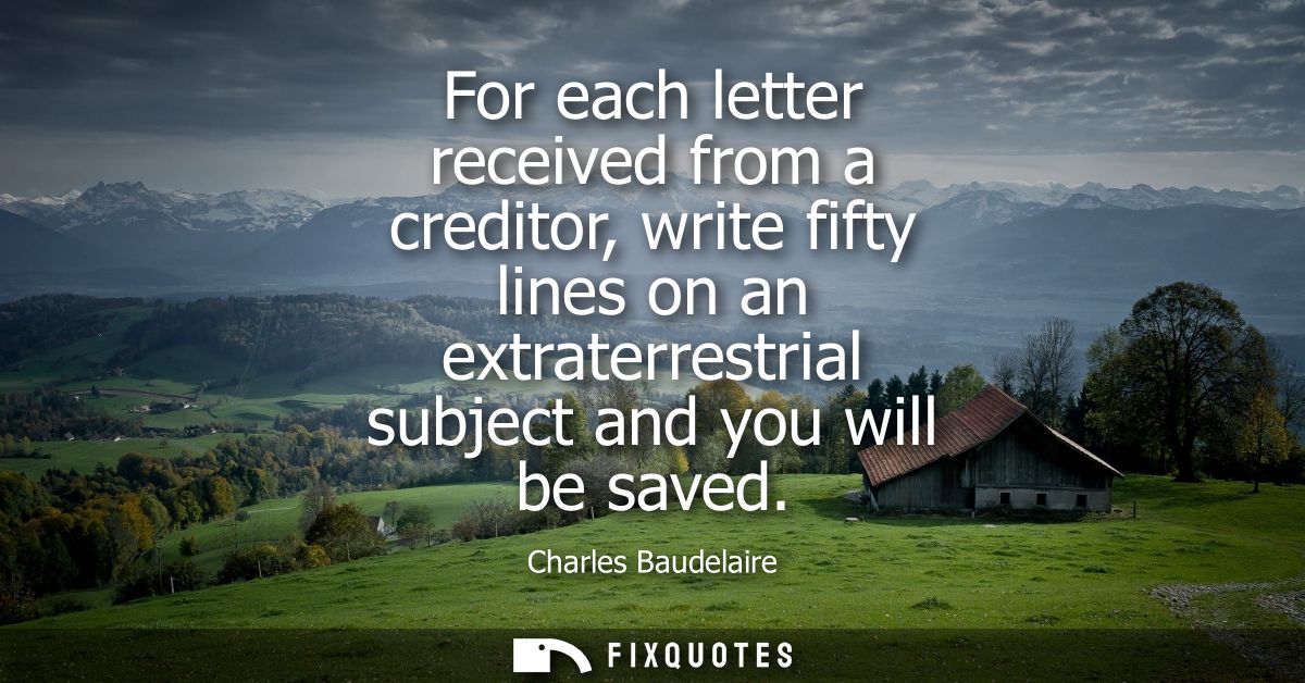 For each letter received from a creditor, write fifty lines on an extraterrestrial subject and you will be saved