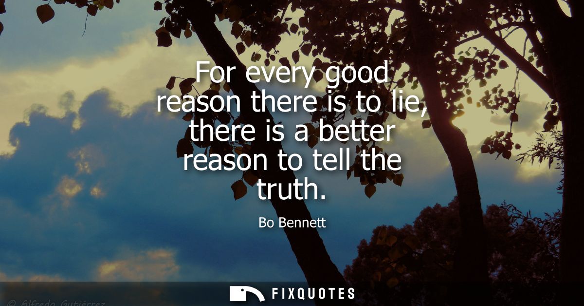 For every good reason there is to lie, there is a better reason to tell the truth