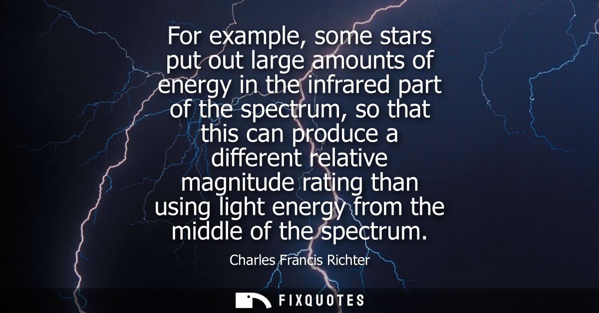 For example, some stars put out large amounts of energy in the infrared part of the spectrum, so that this can produce a