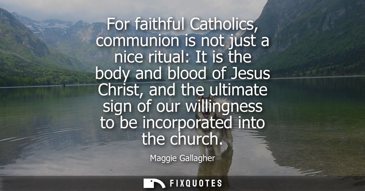 For faithful Catholics, communion is not just a nice ritual: It is the body and blood of Jesus Christ, and the ultimate 
