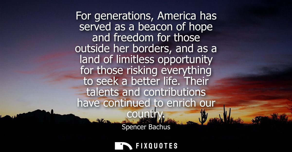 For generations, America has served as a beacon of hope and freedom for those outside her borders, and as a land of limi