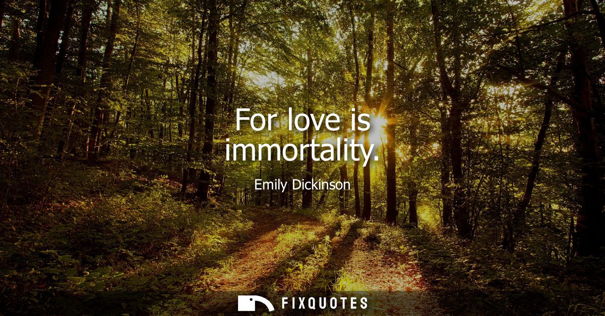 For love is immortality