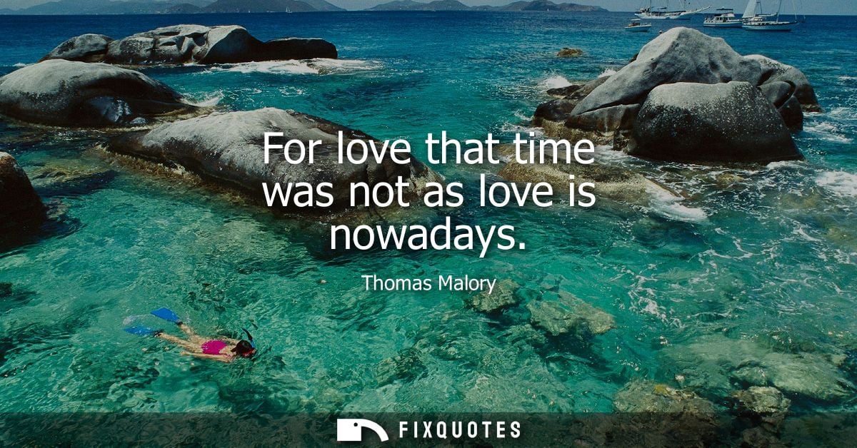 For love that time was not as love is nowadays