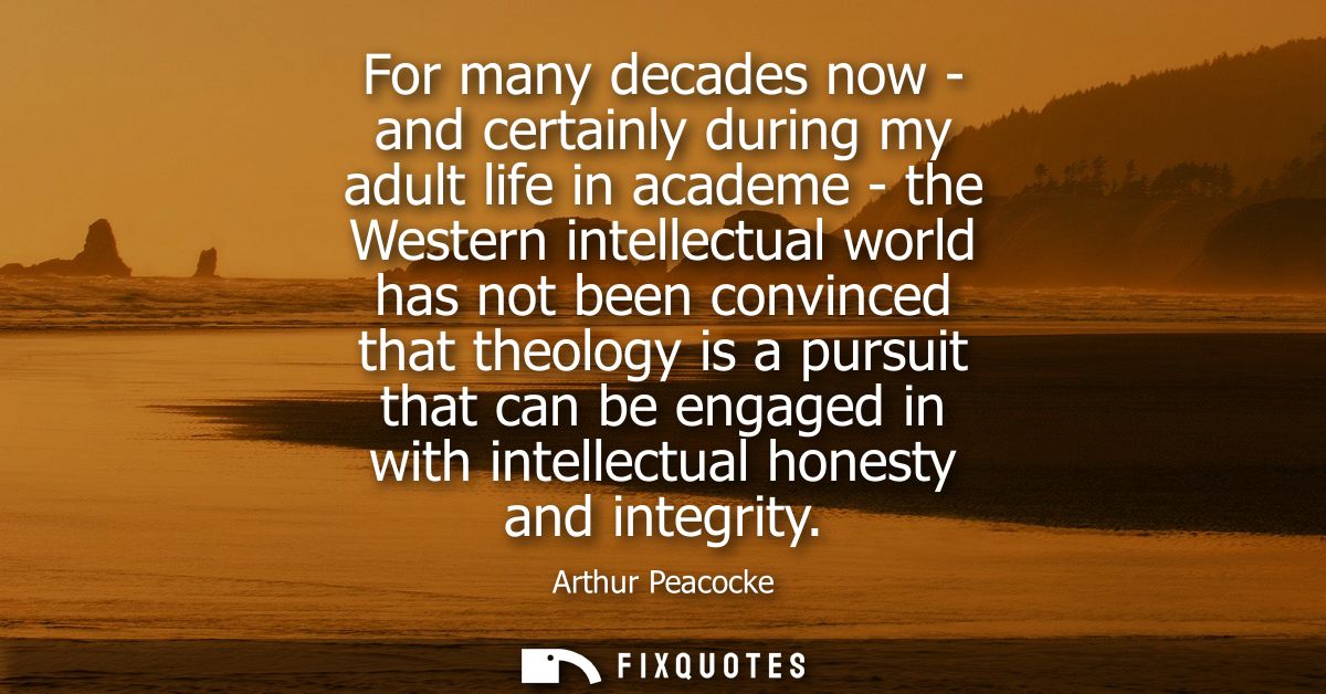 For many decades now - and certainly during my adult life in academe - the Western intellectual world has not been convi