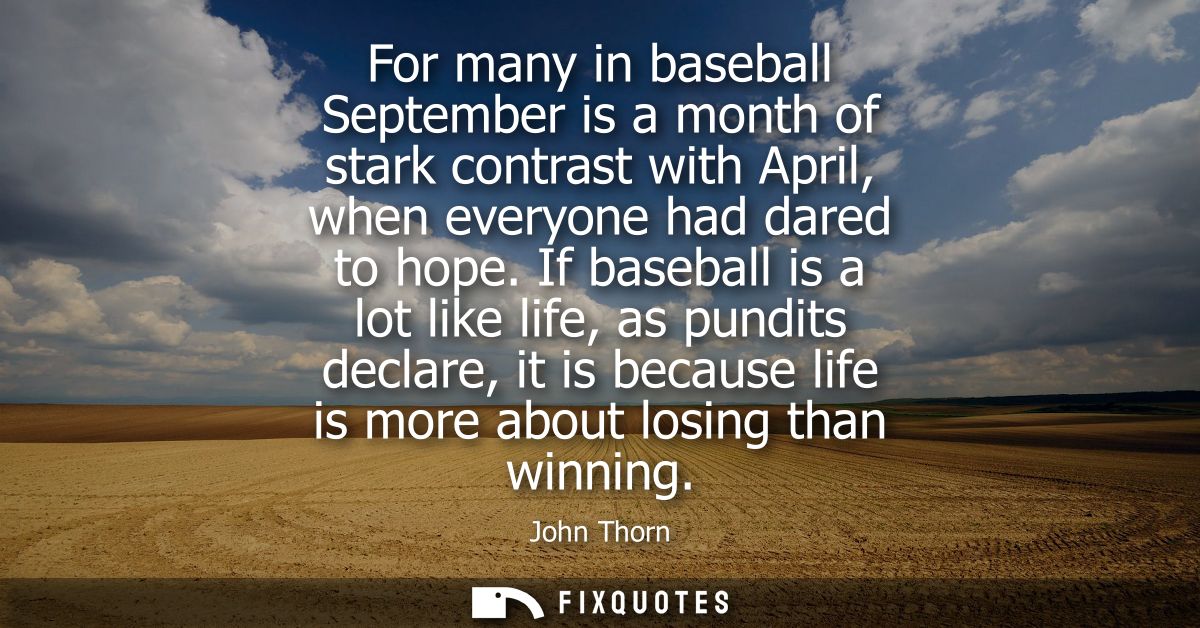 For many in baseball September is a month of stark contrast with April, when everyone had dared to hope.