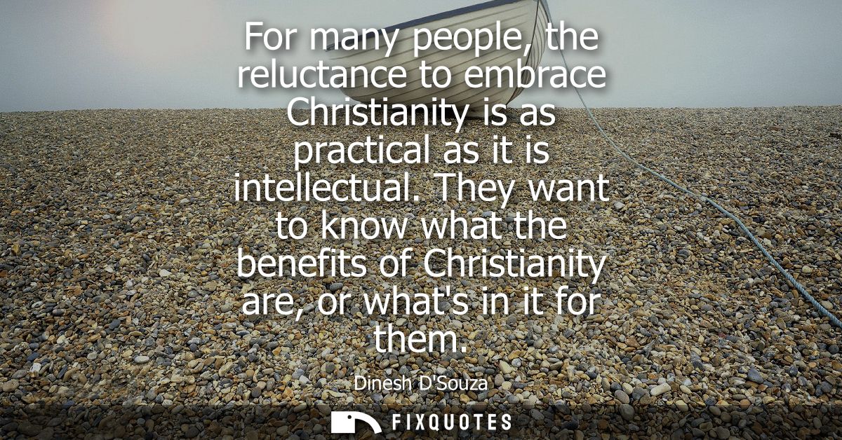 For many people, the reluctance to embrace Christianity is as practical as it is intellectual. They want to know what th